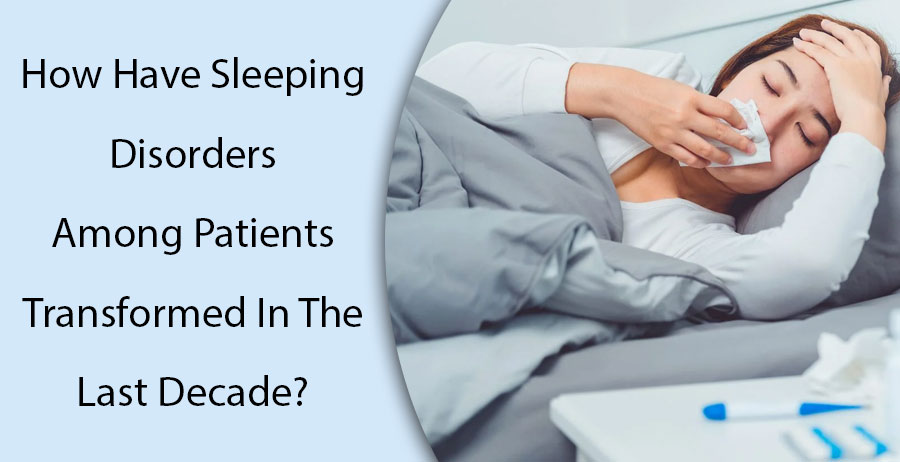 How Have Sleeping Disorders Among Patients Transformed In The Last Decade?